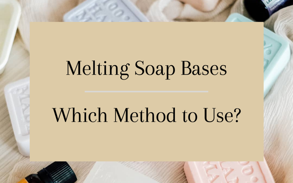 Melting Soap Bases – Which Method to Use?