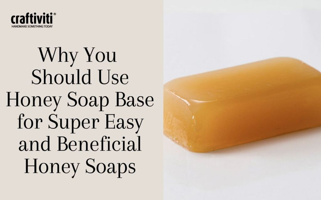 Why You Should Use Honey Soap Base for Super Easy and